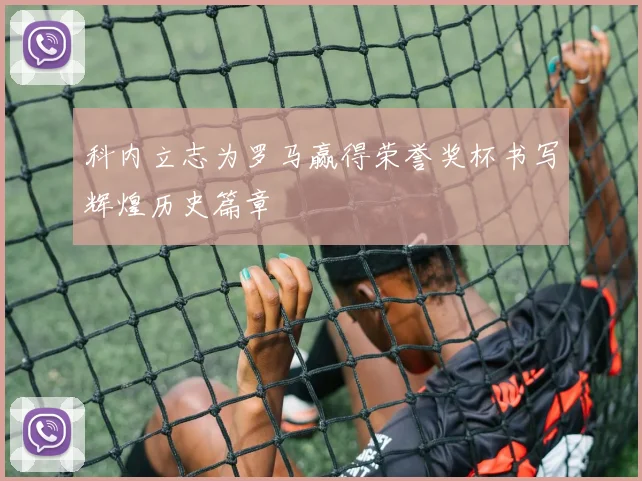 科内立志为罗马赢得荣誉奖杯书写辉煌历史篇章